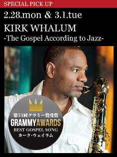 KIRK WHALUM -The Gospel According to Jazz- 2.28.mon & 3.1.tue Showtimes : 7:00pm & 9:30pm